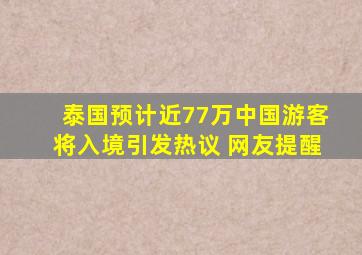 泰国预计近77万中国游客将入境引发热议 网友提醒